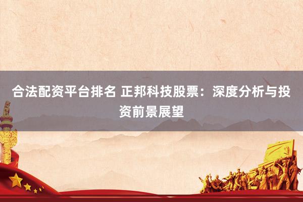 合法配資平臺(tái)排名 正邦科技股票：深度分析與投資前景展望